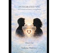 Integrated NVC: Volume One: An Existential and Somatic Training Manual