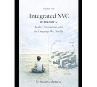 Integrated NVC Workbook: Volume Two: Reality, Abstraction, and the Language We Live By