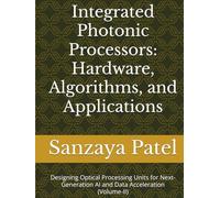 Integrated Photonic Processors: Hardware, Algorithms, and Applications: Designing Optical Processing Units for Next-Generation AI and Data Acceleration (Volume-II)