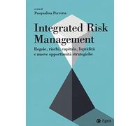 Integrated risk management. Regole, rischi, capitale, liquidità e nuove opportunità strategiche
