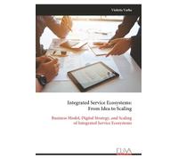 Integrated Service Ecosystems: From Idea to Scaling: Business Model, Digital Strategy, and Scaling of Integrated Service Ecosystems
