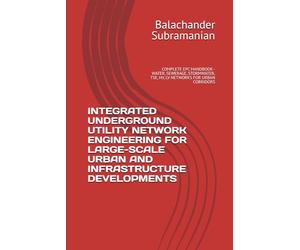 INTEGRATED UNDERGROUND UTILITY NETWORK ENGINEERING FOR LARGE-SCALE URBAN AND INFRASTRUCTURE DEVELOPMENTS: COMPLETE EPC HANDBOOK - WATER, SEWERAGE, STORMWATER, TSE, HV, LV NETWORKS FOR URBAN CORRIDORS
