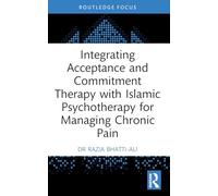 Integrating Acceptance and Commitment Therapy with Islāmic Psychotherapy for Managing Chronic Pain
