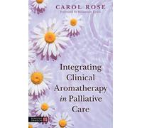 Integrating Clinical Aromatherapy in Palliative Care by Carol Rose