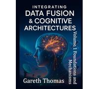 Integrating Data Fusion and Cognitive Architectures: Volume 1 Foundations and Mechanisms