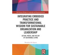 Integrating Embodied Practice and Transformational Wisdom for Sustainable Organization and Leadership: Action, Prâxis, and the Art of Sustainable Living