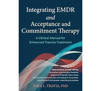 Integrating EMDR and Acceptance and Commitment Therapy: A Clinical Manual for Enhanced Trauma Treatment