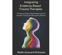Integrating Evidence-Based Trauma Therapies: A Practice Guide to Multi-Modal Care for Complex Trauma and Personality Patterns
