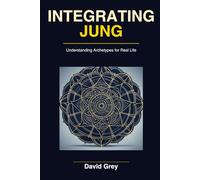 Integrating Jung: A Practical Guide to the Archetypes Living Inside You
