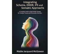 Integrating Schema, EMDR, IFS, and Somatic Approaches: A Complete Guide to Multi-Modal Therapy for Complex Trauma and Personality Disorders