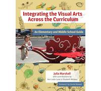 Integrating the Visual Arts Across the Curriculum: An Elementary and Middle School Guide
