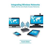 Integrating Wireless Networks: Mesh, Ad Hoc and Radio Access (Copertina rigida)