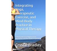 Integrating Yoga, Therapeutic Exercise, and Mind-Body Practice in Physical Therapy: A Biopsychosocial Approach to Movement and the Chakra Framework