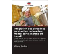 Intégration des personnes en situation de handicap mental sur le marché du travail: Quelles mesures peut-on mettre en place pour favoriser l'insertion ... personnes en situation de handicap mental ?