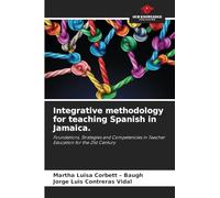 Integrative methodology for teaching Spanish in Jamaica.: Foundations, Strategies and Competencies in Teacher Education for the 21st Century