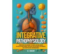 Integrative Pathophysiology: From Disease Mechanisms to Clinical Decision-Making for Health Professionals, with High-Yield Pathways for Diagnosis, Risk Stratification, and Management