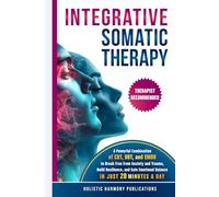 Integrative Somatic Therapy: A Powerful Combination of CBT, DBT, and EMDR Therapy to Break Free from Anxiety and Trauma, Build Resilience, and Gain Emotional Balance in Just 20 Minutes a Day