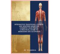 Integrative Traditional Chinese and Western Medicine Cosmetic Injections: A Practical Guide to Meridians and Acupoints