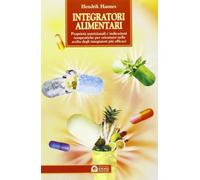 Integratori alimentari. Proprietà nutrizionali e indicazioni terapeutiche per orientarsi nella scelta degli integratori più efficaci