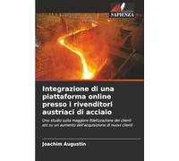 Integrazione di una piattaforma online presso i rivenditori austriaci di acciaio: Uno studio sulla maggiore fidelizzazione dei clienti e/o su un aumento dell'acquisizione di nuovi clienti