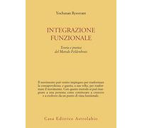 Integrazione funzionale. Teoria e pratica del metodo Feldenkrais