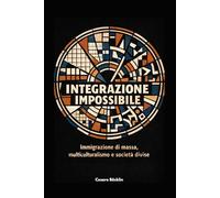 Integrazione impossibile: Immigrazione di massa, multiculturalismo e società divise