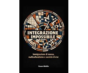 Integrazione impossibile: Immigrazione di massa, multiculturalismo e società divise