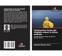Integrazione locale dei rifugiati urbani in Africa centrale: Un'analisi alla luce dei rifugiati centrafricani a Yaoundé, Camerun