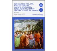 Integrazione negativa e fiscalità diretta. L'impatto delle libertà fondamentali sui sistemi tributari dell'Unione Europea