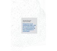 Integrazione tra le metodologie BIM e LIM per la conservazione e la valorizzazione dei beni architettonici e archeologici. Ediz. illustrata