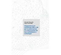 Integrazione tra le metodologie BIM e LIM per la conservazione e la valorizzazione dei beni architettonici e archeologici. Ediz. illustrata