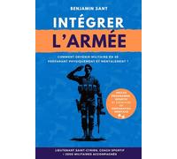 Intégrer l'armée : comment devenir militaire ?: Se préparer physiquement et mentalement pour s'engager dans l'armée