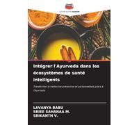 Intégrer l'Ayurveda dans les écosystèmes de santé intelligents: Transformer la médecine préventive et personnalisée grâce à l'Ayurveda