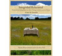 Integridad Relacional Guía de Estudio: Manteniendo Integridad con Dios, Contigo Mismo y con Los Demas