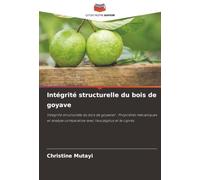 Intégrité structurelle du bois de goyave: Intégrité structurelle du bois de goyavier : Propriétés mécaniques et analyse comparative avec l'eucalyptus et le cyprès