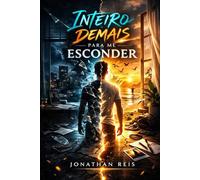 Inteiro Demais para me Esconder: Quando parar de se esconder é o maior ato de amor (próprio)