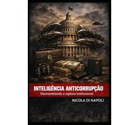 INTELIGÊNCIA ANTICORRUPÇÃO: Desmantelando a captura institucional