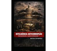INTELIGÊNCIA ANTICORRUPÇÃO: Desmantelando a captura institucional