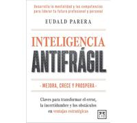 Inteligencia antifrágil: Claves para transformar el error, la incertidumbre y los obstáculos en ventajas estratégicas