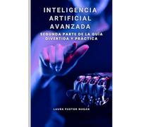 Inteligencia Artificial Avanzada: Segunda parte de la guía divertida y práctica