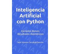 Inteligencia Artificial con Python: Ejemplos Breves, Resultados Asombrosos
