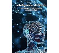 Inteligencia Artificial: Descubriendo el potencial de un futuro inteligente