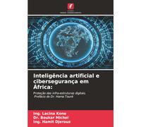 Inteligência artificial e cibersegurança em África:: Proteção das infra-estruturas digitais. Prefácio do Dr. Hama Touré