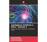 Inteligência Artificial e Ética - Volume 2: Impactos mais amplos, segurança e considerações futuras