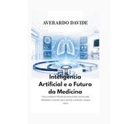 Inteligência Artificial e o Futuro da Medicina: Como a Inteligência Artificial está revolucionando a área da saúde, melhorando os resultados para os pacientes e acelerando a inovação médica.