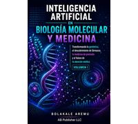 Inteligencia Artificial en Biología Molecular y Medicina: Transformando la Bioinformática, la Genómica, el Descubrimiento de Fármacos, la Medicina de Precisión y el Futuro de la Salud
