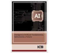 Inteligencia Artificial: Fundamentos, Aplicaciones y Futuro