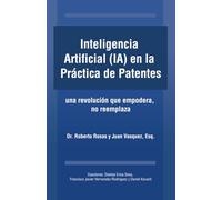 Inteligencia Artificial (IA) en la Práctica de Patentes: una revolución que empodera, no reemplaza (Spanish Edition)