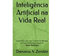 Inteligência Artificial na Vida Real: Guia Prático para Usar IA de Forma Eficiente no Trabalho, Estudos e Cotidiano