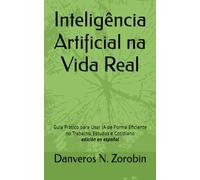 Inteligência Artificial na Vida Real: Guia Prático para Usar IA de Forma Eficiente no Trabalho, Estudos e Cotidiano